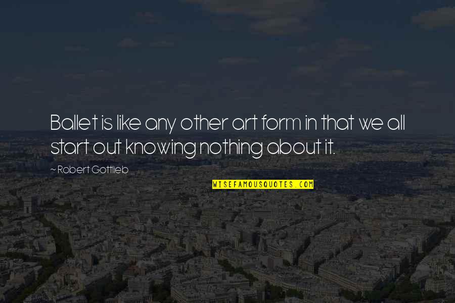 Huskder Quotes By Robert Gottlieb: Ballet is like any other art form in
