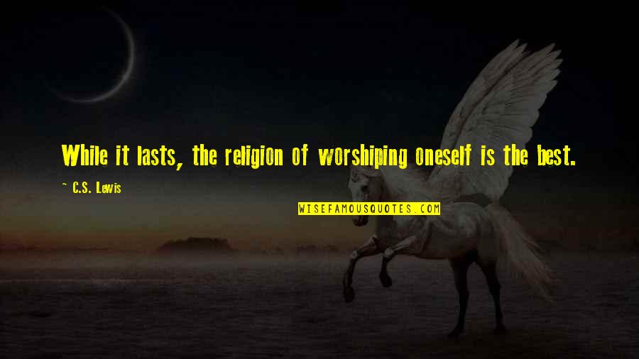 Husker Football Schedule Quotes By C.S. Lewis: While it lasts, the religion of worshiping oneself