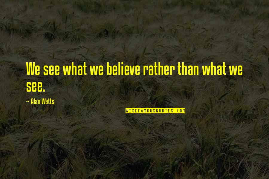 Huskermax Quotes By Alan Watts: We see what we believe rather than what Huskermax Quotes By Alan Watts: We see what we believe rather than what