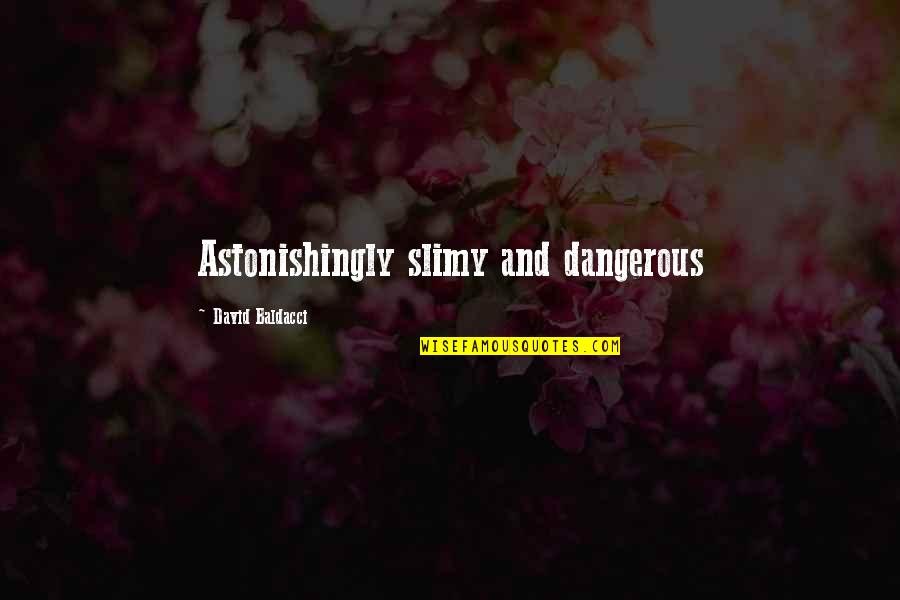 Huskermax Quotes By David Baldacci: Astonishingly slimy and dangerous Huskermax Quotes By David Baldacci: Astonishingly slimy and dangerous