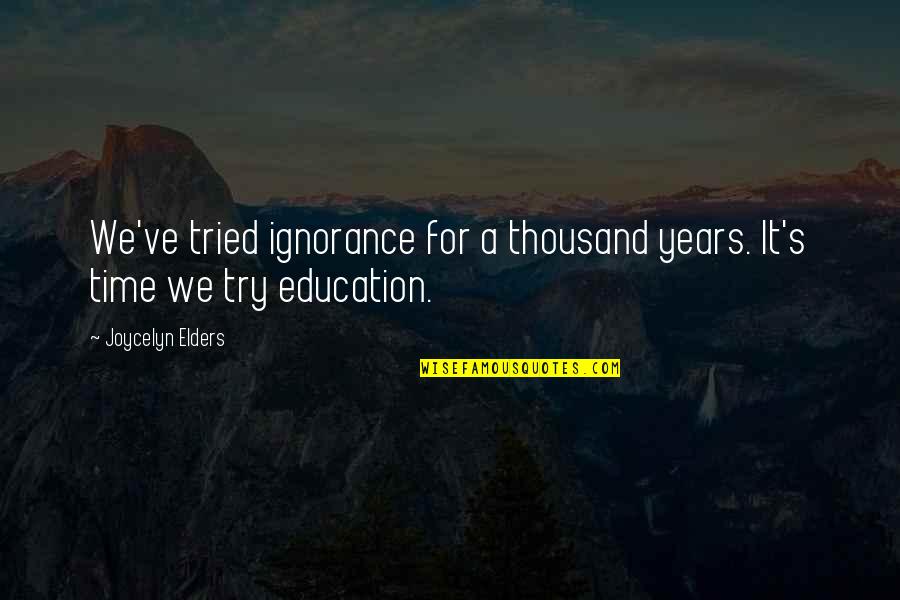 Husketeers Quotes By Joycelyn Elders: We've tried ignorance for a thousand years. It's Husketeers Quotes By Joycelyn Elders: We've tried ignorance for a thousand years. It's