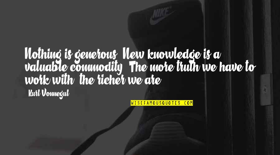 Husketeers Quotes By Kurt Vonnegut: Nothing is generous. New knowledge is a valuable Husketeers Quotes By Kurt Vonnegut: Nothing is generous. New knowledge is a valuable