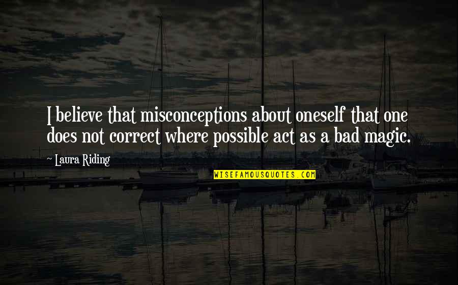 Huskic Ognjen Quotes By Laura Riding: I believe that misconceptions about oneself that one Huskic Ognjen Quotes By Laura Riding: I believe that misconceptions about oneself that one