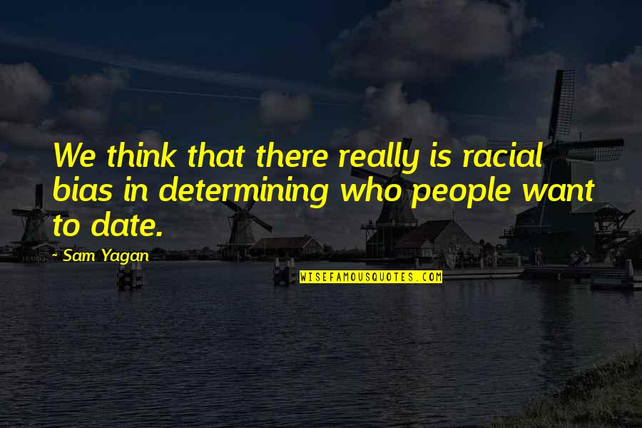 Huskier Quotes By Sam Yagan: We think that there really is racial bias