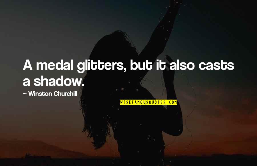Huskies Quotes By Winston Churchill: A medal glitters, but it also casts a Huskies Quotes By Winston Churchill: A medal glitters, but it also casts a