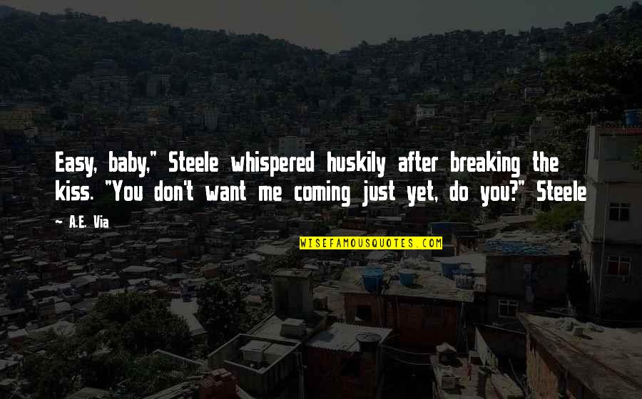 Huskily Quotes By A.E. Via: Easy, baby," Steele whispered huskily after breaking the