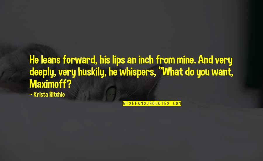 Huskily Quotes By Krista Ritchie: He leans forward, his lips an inch from