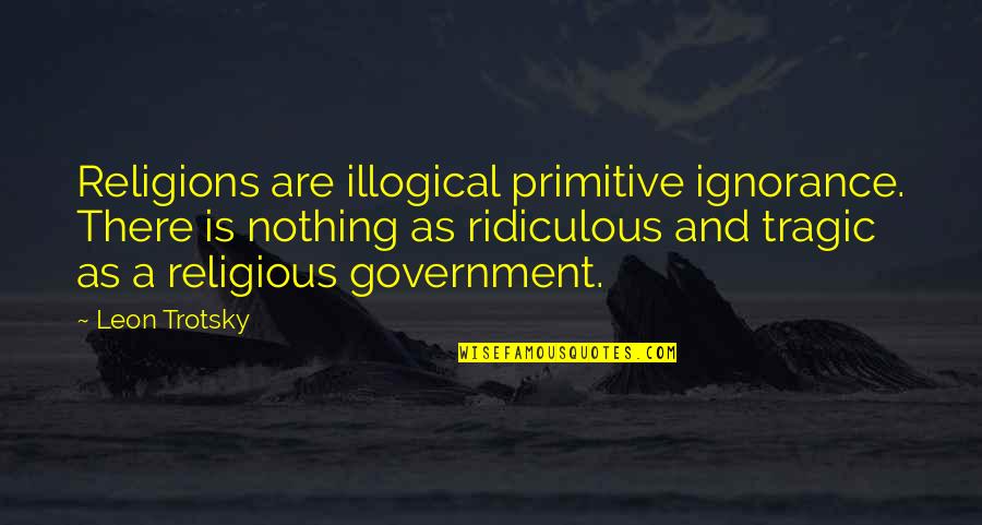 Huskily Quotes By Leon Trotsky: Religions are illogical primitive ignorance. There is nothing
