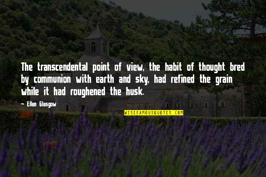 Husk's Quotes By Ellen Glasgow: The transcendental point of view, the habit of