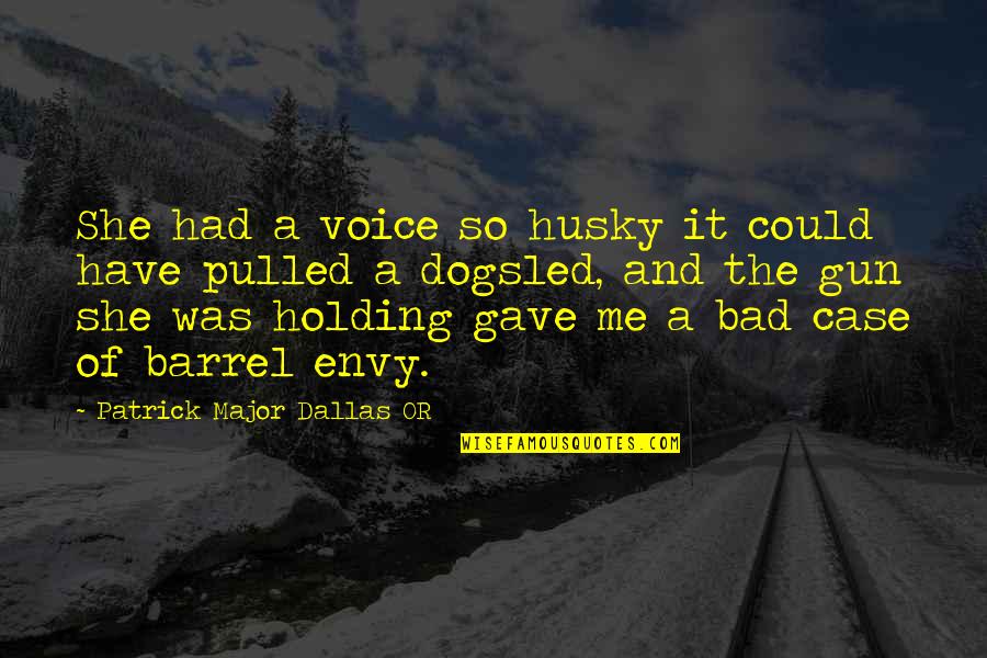 Husky Voice Quotes By Patrick Major Dallas OR: She had a voice so husky it could