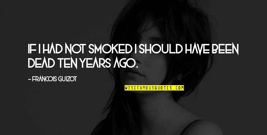 Husnija Hasimovic Quotes By Francois Guizot: If I had not smoked I should have