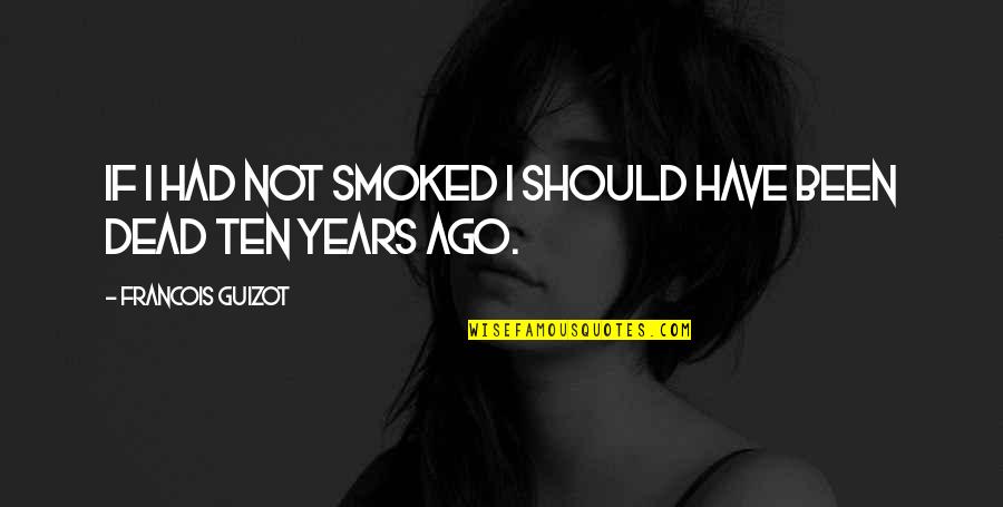 Husnija Hasimovic Quotes By Francois Guizot: If I had not smoked I should have Husnija Hasimovic Quotes By Francois Guizot: If I had not smoked I should have