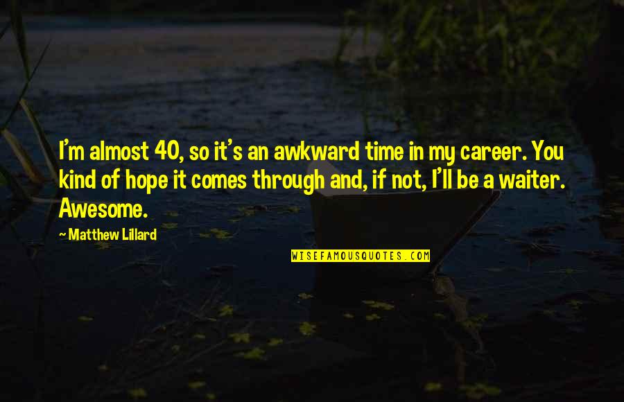Husnija Hasimovic Quotes By Matthew Lillard: I'm almost 40, so it's an awkward time Husnija Hasimovic Quotes By Matthew Lillard: I'm almost 40, so it's an awkward time