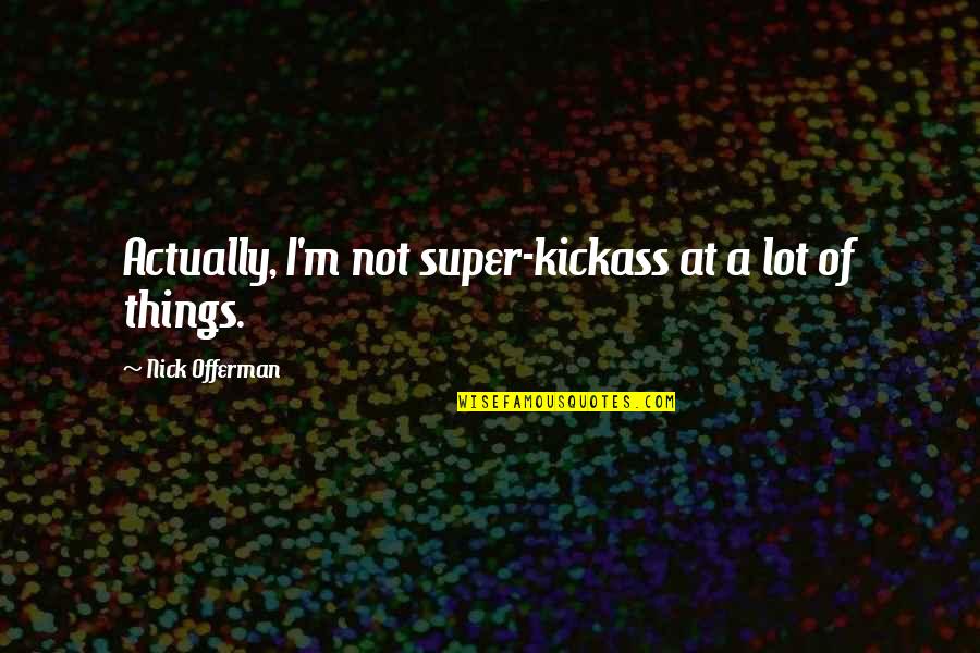 Husnija Hasimovic Quotes By Nick Offerman: Actually, I'm not super-kickass at a lot of