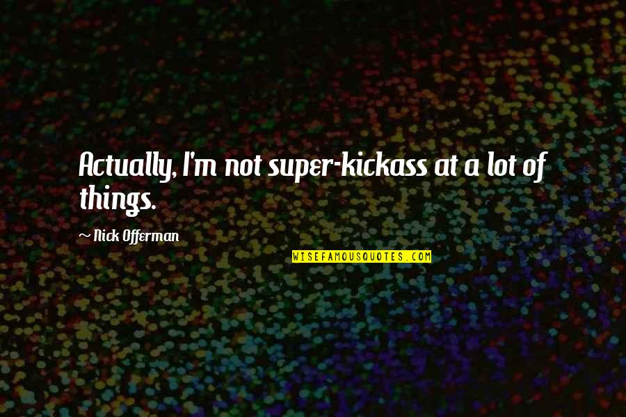 Husnija Hasimovic Quotes By Nick Offerman: Actually, I'm not super-kickass at a lot of Husnija Hasimovic Quotes By Nick Offerman: Actually, I'm not super-kickass at a lot of