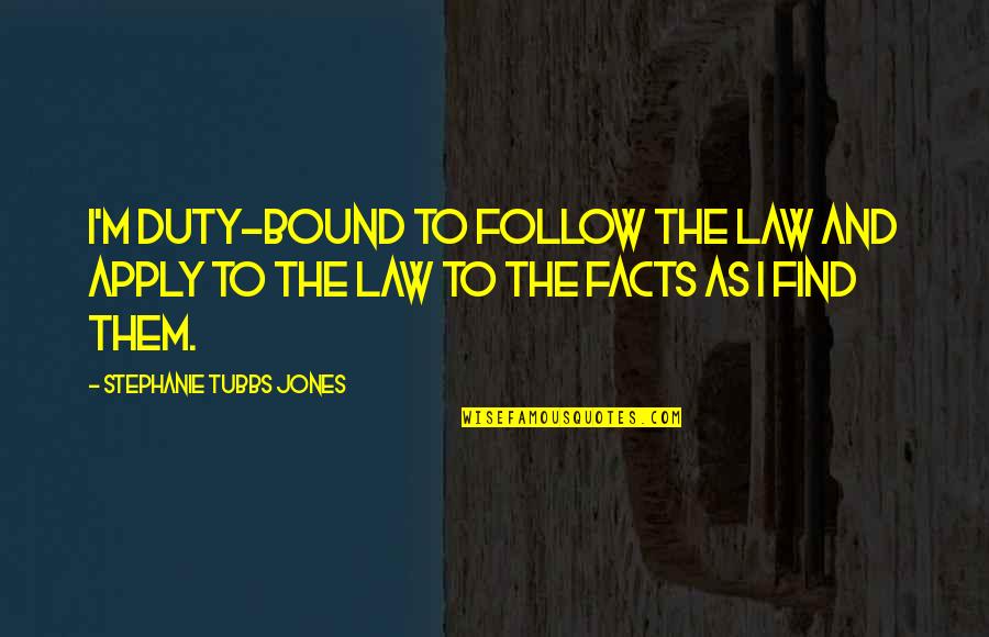 Husnija Hasimovic Quotes By Stephanie Tubbs Jones: I'm duty-bound to follow the law and apply