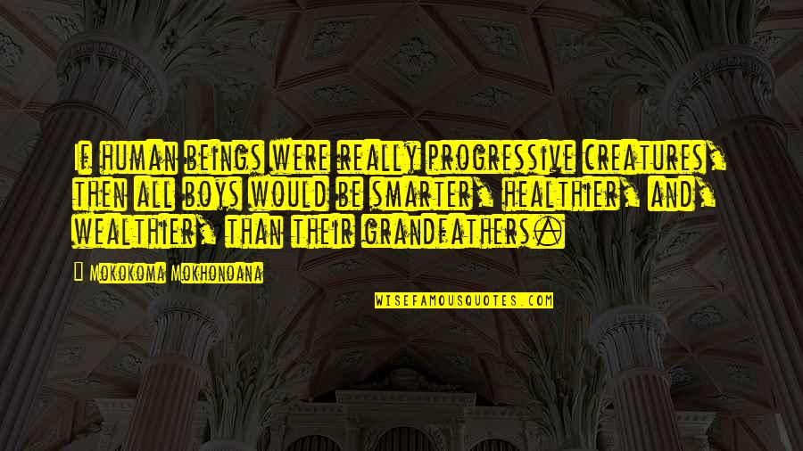 Huss And Cuss Quotes By Mokokoma Mokhonoana: If human beings were really progressive creatures, then Huss And Cuss Quotes By Mokokoma Mokhonoana: If human beings were really progressive creatures, then