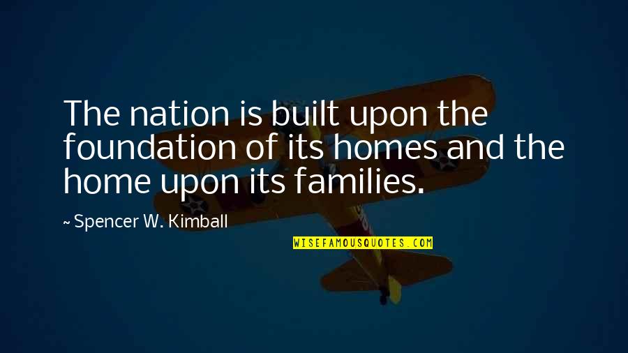 Huss And Cuss Quotes By Spencer W. Kimball: The nation is built upon the foundation of Huss And Cuss Quotes By Spencer W. Kimball: The nation is built upon the foundation of