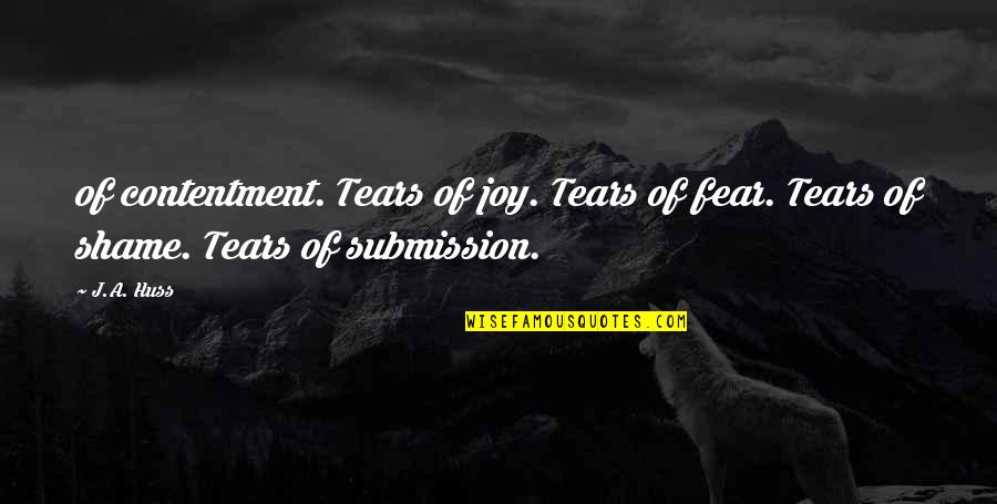 Huss Quotes By J.A. Huss: of contentment. Tears of joy. Tears of fear.