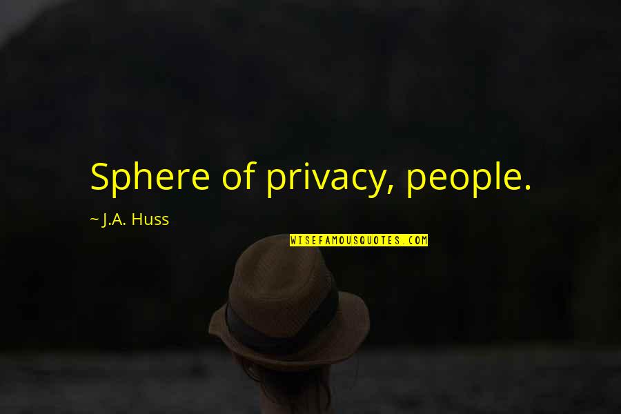 Huss Quotes By J.A. Huss: Sphere of privacy, people.
