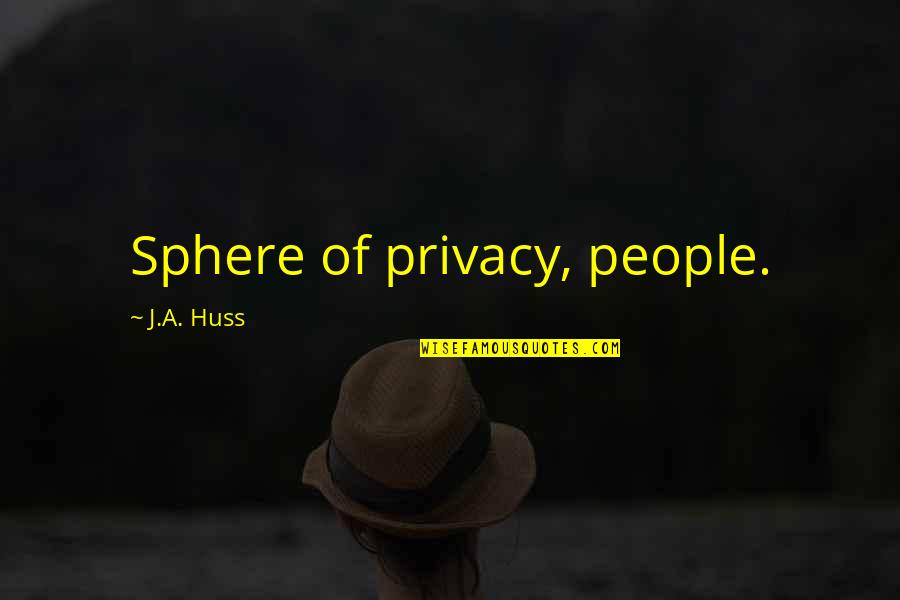 Huss Quotes By J.A. Huss: Sphere of privacy, people. Huss Quotes By J.A. Huss: Sphere of privacy, people.