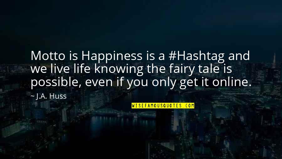 Huss Quotes By J.A. Huss: Motto is Happiness is a #Hashtag and we
