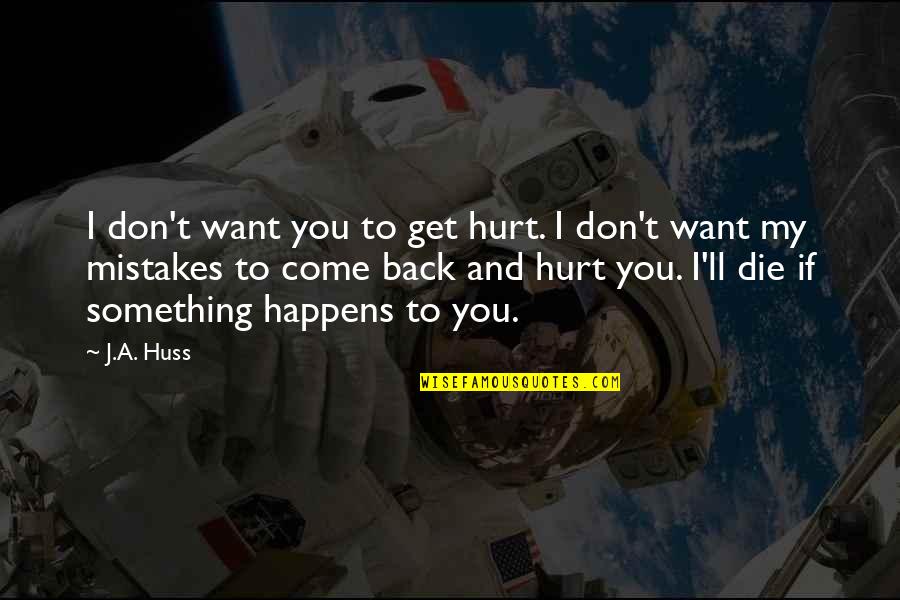Huss Quotes By J.A. Huss: I don't want you to get hurt. I