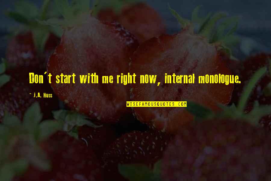 Huss Quotes By J.A. Huss: Don't start with me right now, internal monologue.
