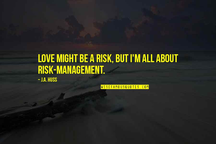 Huss Quotes By J.A. Huss: Love might be a risk, but I'm all