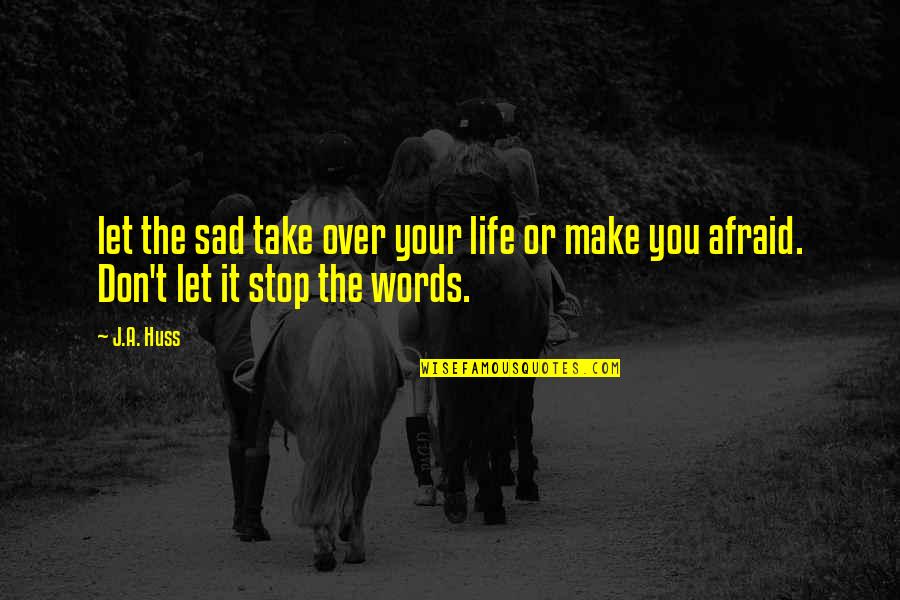 Huss Quotes By J.A. Huss: let the sad take over your life or