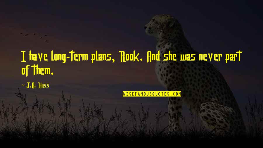 Huss Quotes By J.A. Huss: I have long-term plans, Rook. And she was