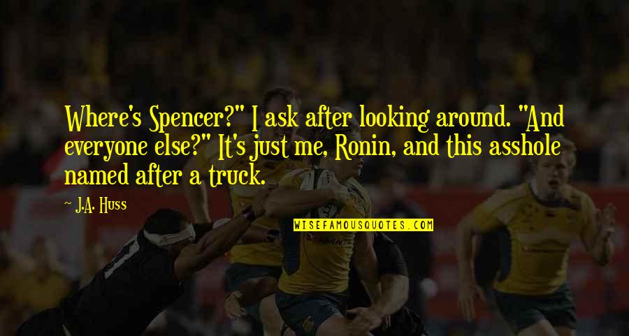 Huss Quotes By J.A. Huss: Where's Spencer?" I ask after looking around. "And Huss Quotes By J.A. Huss: Where's Spencer?" I ask after looking around. "And