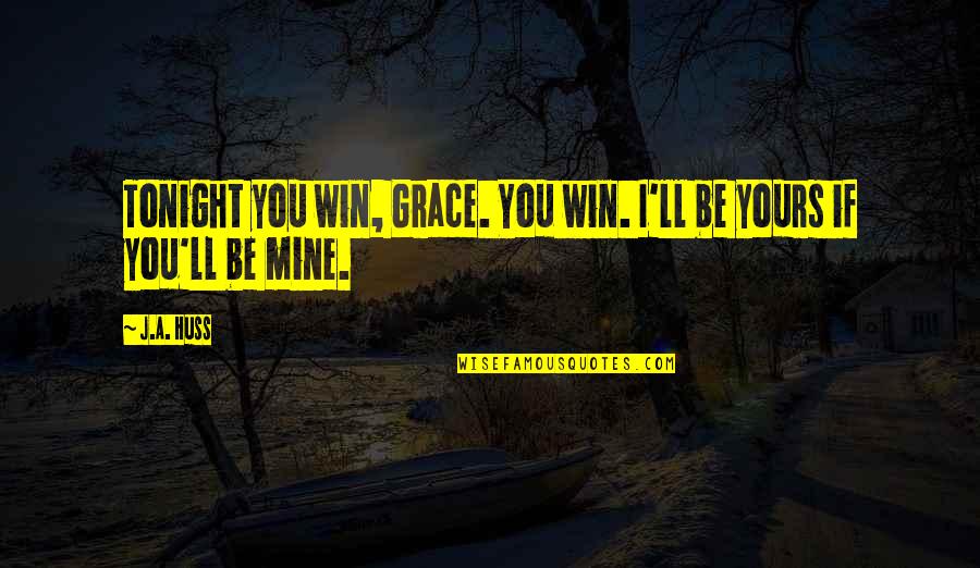 Huss Quotes By J.A. Huss: Tonight you win, Grace. You win. I'll be