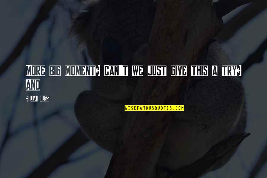 Huss Quotes By J.A. Huss: More big moment? Can't we just give this