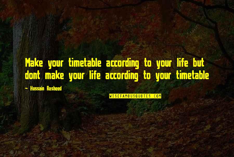 Hussain Quotes By Hussain Rasheed: Make your timetable according to your life but