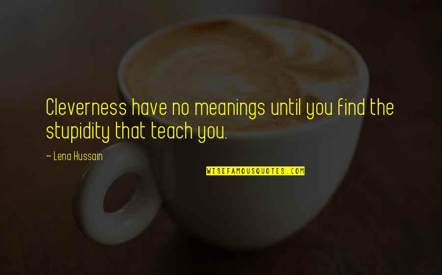 Hussain Quotes By Lena Hussain: Cleverness have no meanings until you find the