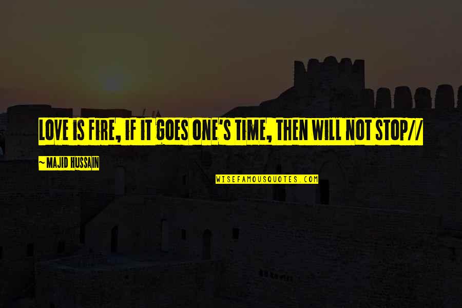 Hussain Quotes By Majid Hussain: Love is fire, if it goes one's time,