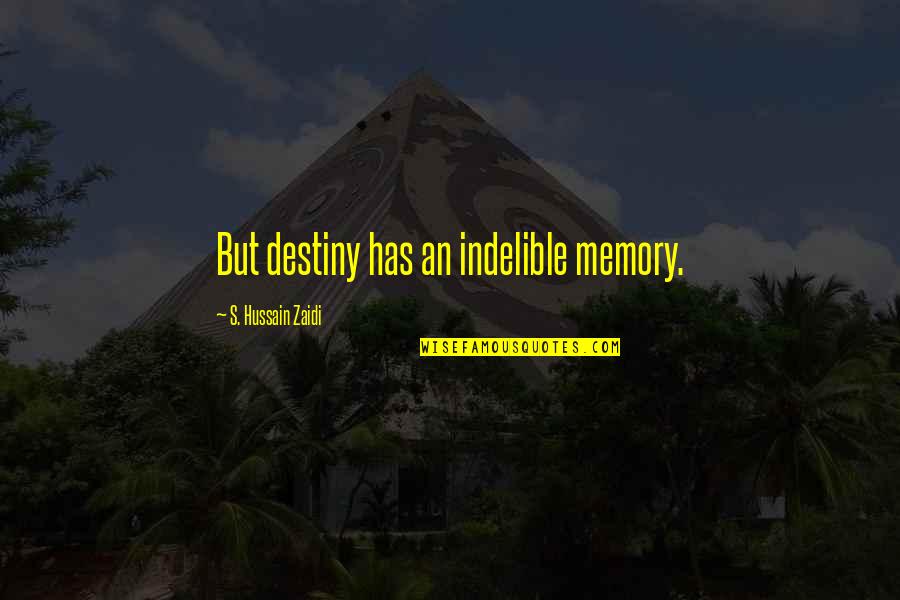 Hussain R.a Quotes By S. Hussain Zaidi: But destiny has an indelible memory.