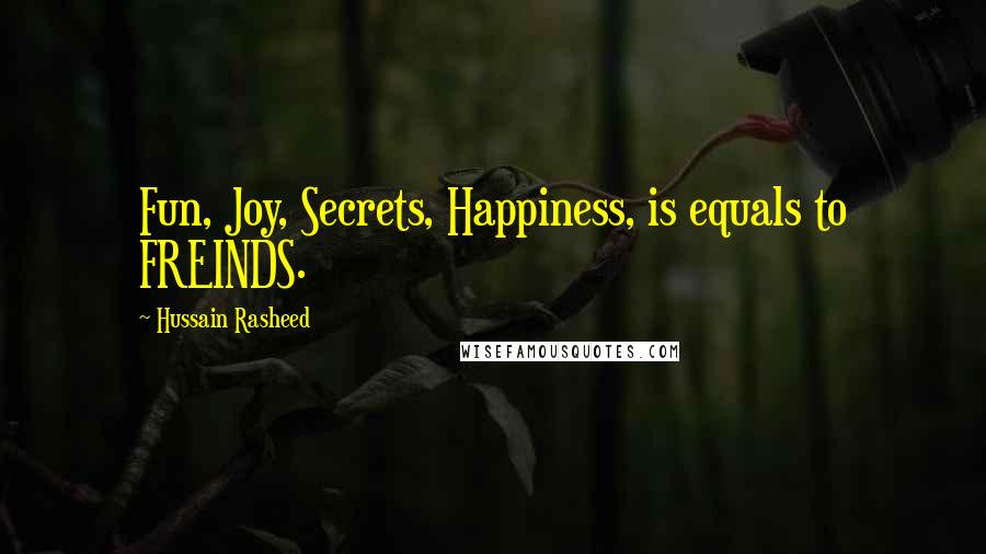 Hussain Rasheed quotes: Fun, Joy, Secrets, Happiness, is equals to FREINDS.
