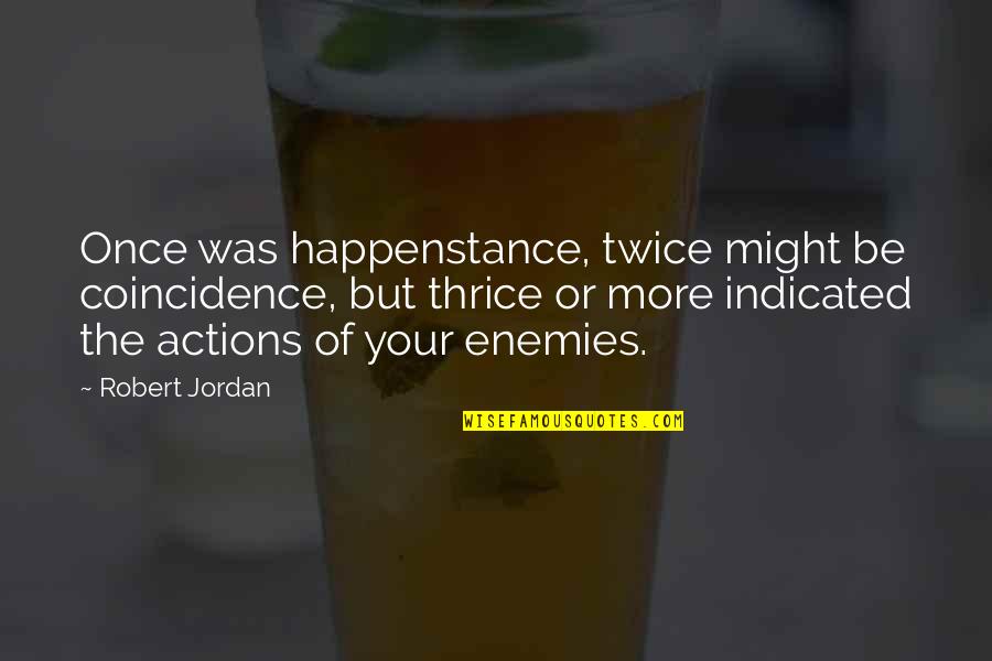 Hussain Zaidi Quotes By Robert Jordan: Once was happenstance, twice might be coincidence, but