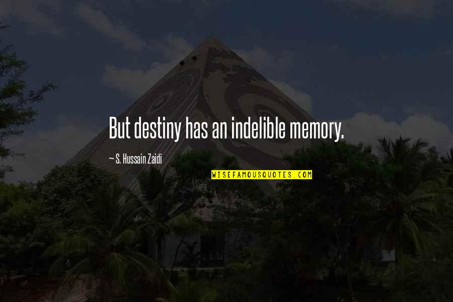 Hussain Zaidi Quotes By S. Hussain Zaidi: But destiny has an indelible memory.