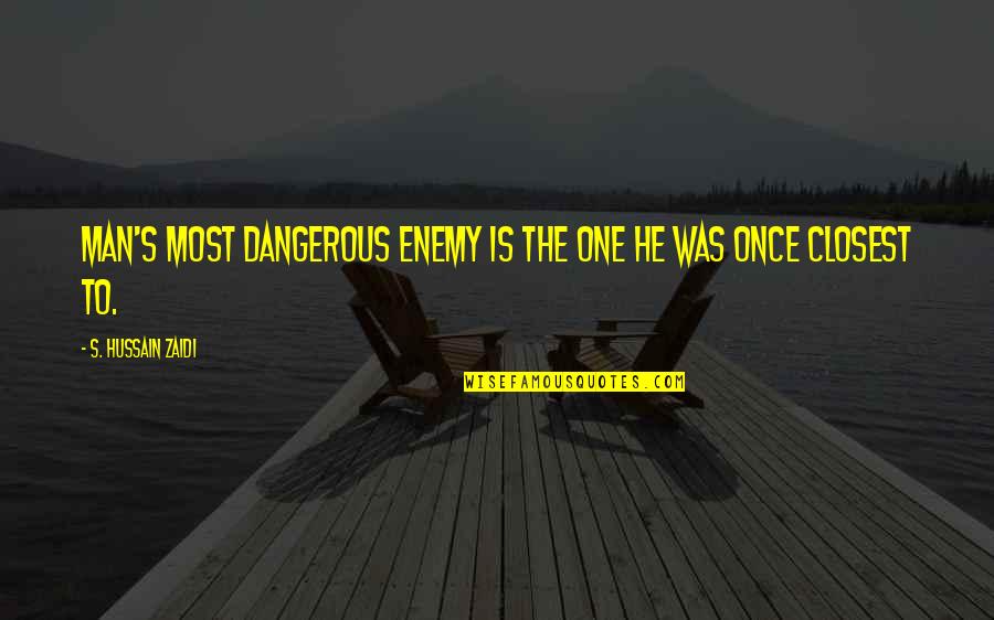 Hussain Zaidi Quotes By S. Hussain Zaidi: Man's most dangerous enemy is the one he