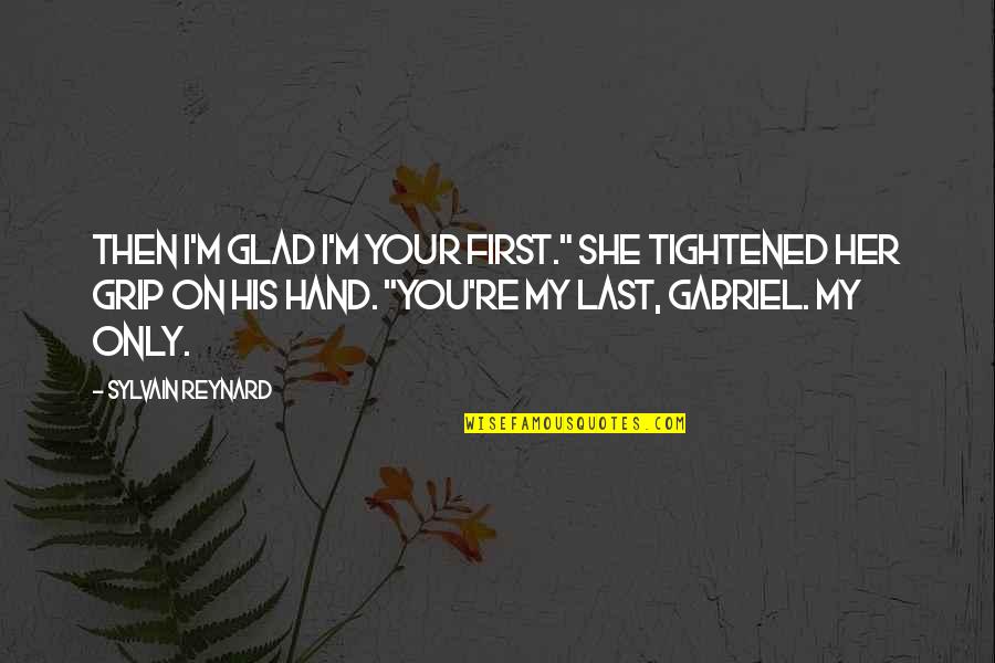 Hussaini Danko Quotes By Sylvain Reynard: Then I'm glad I'm your first." She tightened