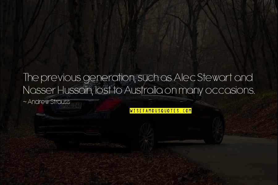 Hussain's Quotes By Andrew Strauss: The previous generation, such as Alec Stewart and Hussain's Quotes By Andrew Strauss: The previous generation, such as Alec Stewart and