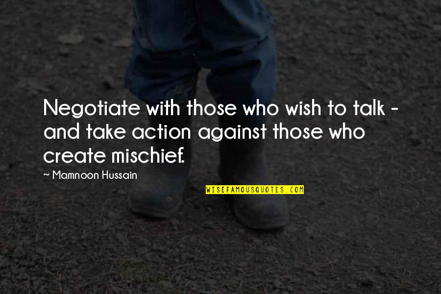 Hussain's Quotes By Mamnoon Hussain: Negotiate with those who wish to talk - Hussain's Quotes By Mamnoon Hussain: Negotiate with those who wish to talk -