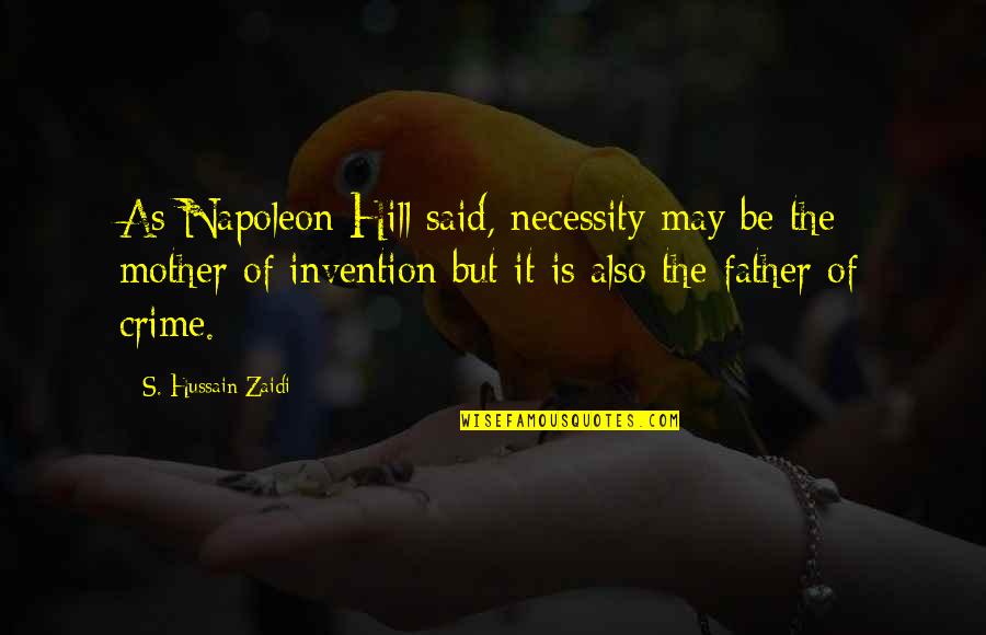 Hussain's Quotes By S. Hussain Zaidi: As Napoleon Hill said, necessity may be the Hussain's Quotes By S. Hussain Zaidi: As Napoleon Hill said, necessity may be the