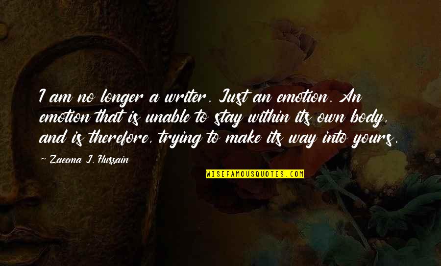 Hussain's Quotes By Zaeema J. Hussain: I am no longer a writer. Just an Hussain's Quotes By Zaeema J. Hussain: I am no longer a writer. Just an