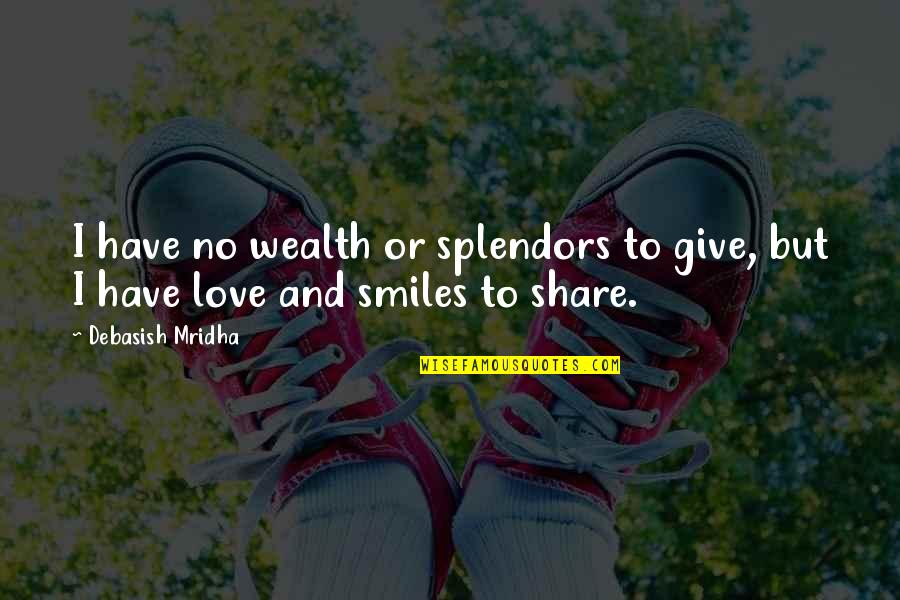 Hussainsagar Quotes By Debasish Mridha: I have no wealth or splendors to give,