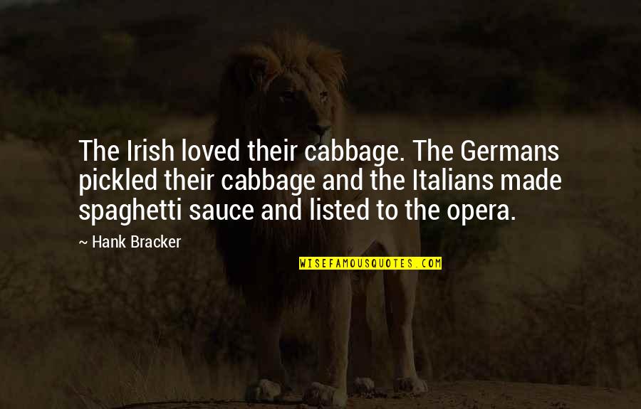 Hussam Kujok Quotes By Hank Bracker: The Irish loved their cabbage. The Germans pickled