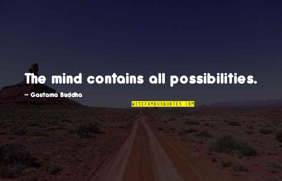 Hussamy Quotes By Gautama Buddha: The mind contains all possibilities. Hussamy Quotes By Gautama Buddha: The mind contains all possibilities.